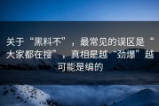 关于“黑料不”，最常见的误区是“大家都在搜”，真相是越“劲爆”越可能是编的